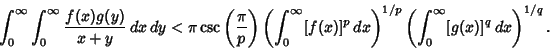 \begin{displaymath}
\int_0^\infty \int_0^\infty {f(x)g(y)\over x+y}\,dx\,dy < \p...
...}\right)^{1/p}\left({\int_0^\infty [g(x)]^q\,dx}\right)^{1/q}.
\end{displaymath}