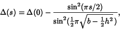 \begin{displaymath}
\Delta(s)=\Delta(0)-{\sin^2(\pi s/2)\over\sin^2({\textstyle{1\over 2}}\pi\sqrt{b-{\textstyle{1\over 2}}h^2}\,)},
\end{displaymath}