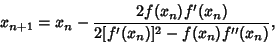 \begin{displaymath}
x_{n+1}=x_n-{2f(x_n)f'(x_n)\over 2[f'(x_n)]^2-f(x_n)f''(x_n)},
\end{displaymath}