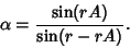 \begin{displaymath}
\alpha={\sin(rA)\over\sin(r-rA)}.
\end{displaymath}