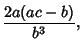 $\displaystyle {2a(ac-b)\over b^3},$
