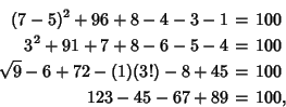 \begin{eqnarray*}
(7-5)^2+96+8-4-3-1&=&100\\
3^2+91+7+8-6-5-4&=&100\\
\sqrt{9}-6+72-(1)(3!)-8+45&=&100\\
123-45-67+89&=&100,
\end{eqnarray*}