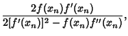 $\displaystyle {2f(x_n)f'(x_n)\over 2[f'(x_n)]^2-f(x_n)f''(x_n)},$