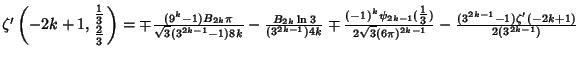 $\zeta'\left({-2k+1, {{\textstyle{1\over 3}}\atop{\textstyle{2\over 3}}}}\right)...
... 3}})\over 2\sqrt{3}(6\pi)^{2k-1}}-{(3^{2k-1}-1)\zeta'(-2k+1)\over 2(3^{2k-1})}$