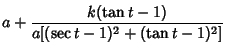 $\displaystyle a+{k(\tan t-1)\over a[(\sec t-1)^2+(\tan t-1)^2]}$