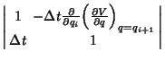 $\displaystyle \left\vert\begin{array}{cc}1 & -\Delta t {\partial\over\partial q...
...al V\over \partial q}\right)}_{q=q_{i+1}}\\  \Delta t & 1\end{array}\right\vert$