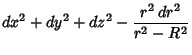 $\displaystyle dx^2+dy^2+dz^2 - {r^2\,dr^2\over r^2-R^2}$