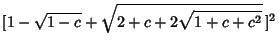 $\displaystyle [1-\sqrt{1-c}+\sqrt{2+c+2\sqrt{1+c+c^2}}\,]^2$