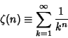 \begin{displaymath}
\zeta(n)\equiv \sum_{k=1}^\infty {1\over k^n}
\end{displaymath}