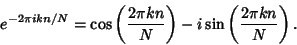 \begin{displaymath}
e^{-2\pi ikn/N}=\cos\left({2\pi kn\over N}\right)-i\sin\left({2\pi kn\over N}\right).
\end{displaymath}