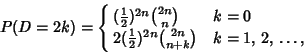 \begin{displaymath}
P(D=2k)=\cases{
({\textstyle{1\over 2}})^{2n}{2n\choose n} ...
...xtstyle{1\over 2}})^{2n}{2n\choose n+k} & $k=1$, 2, \dots,\cr}
\end{displaymath}