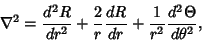 \begin{displaymath}
\nabla^2={d^2R\over dr^2}+ {2\over r} {dR\over dr} + {1\over r^2} {d^2\Theta \over d\theta^2},
\end{displaymath}