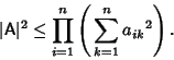 \begin{displaymath}
\vert{\hbox{\sf A}}\vert^2\leq \prod_{i=1}^n\left({\,\sum_{k=1}^n {a_{ik}}^2}\right).
\end{displaymath}