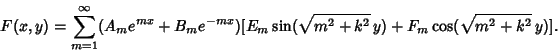 \begin{displaymath}
F(x, y) = \sum_{m=1}^\infty (A_me^{mx}+B_me^{-mx})[E_m\sin(\sqrt{m^2+k^2}\,y)+F_m\cos(\sqrt{m^2+k^2}\,y)].
\end{displaymath}