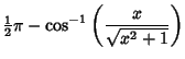 $\displaystyle {\textstyle{1\over 2}}\pi-\cos^{-1}\left({x\over\sqrt{x^2+1}}\right)$
