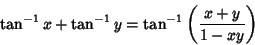 \begin{displaymath}
\tan^{-1}x+\tan^{-1}y=\tan^{-1}\left({x+y\over 1-xy}\right)
\end{displaymath}
