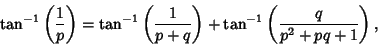 \begin{displaymath}
\tan^{-1}\left({1\over p}\right)=\tan^{-1}\left({1\over p+q}\right)+\tan^{-1}\left({q\over p^2+pq+1}\right),
\end{displaymath}