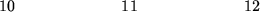 \begin{figure}\begin{center}\hskip0.0in 10 \hskip0.88in 11 \hskip0.88in 12\end{center}\end{figure}