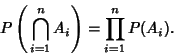 \begin{displaymath}
P\left({\,\bigcap_{i=1}^n A_i}\right)= \prod_{i=1}^n P(A_i).
\end{displaymath}
