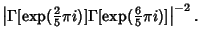 $\displaystyle \left\vert{\Gamma[\mathop{\rm exp}\nolimits ({\textstyle{2\over 5...
...amma[\mathop{\rm exp}\nolimits ({\textstyle{6\over 5}}\pi i)]}\right\vert^{-2}.$