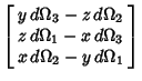 $\displaystyle \left[\begin{array}{c} y\,d\Omega_3-z\,d\Omega_2\\  z\,d\Omega_1-x\,d\Omega_3\\  x\,d\Omega_2-y\,d\Omega_1\end{array}\right]$