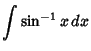$\displaystyle \int \sin^{-1} x\,dx$