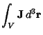 $\displaystyle \int_V {\bf J}\,d^3{\bf r}$