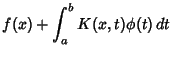 $\displaystyle f(x)+\int^b_a K(x,t)\phi (t)\,dt$
