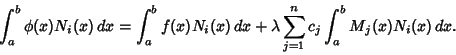 \begin{displaymath}
\int^b_a \phi(x)N_i(x)\,dx= \int^b_a f(x)N_i(x)\,dx +\lambda\sum_{j=1}^n c_j\int^b_a M_j(x)N_i(x)\,dx.
\end{displaymath}