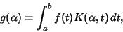 \begin{displaymath}
g(\alpha) = \int^b_a f(t)K(\alpha,t)\,dt,
\end{displaymath}