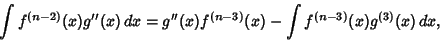 \begin{displaymath}
\int f^{(n-2)}(x)g''(x)\,dx = g''(x)f^{(n-3)}(x)-\int f^{(n-3)}(x)g^{(3)}(x)\,dx,
\end{displaymath}