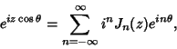 \begin{displaymath}
e^{iz\cos\theta} = \sum_{n=-\infty}^\infty i^nJ_n(z)e^{in\theta},
\end{displaymath}