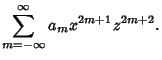$\displaystyle \sum_{m=-\infty}^\infty a_mx^{2m+1}z^{2m+2}.$