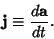 \begin{displaymath}
{\bf j}\equiv {d{\bf a}\over dt}.
\end{displaymath}