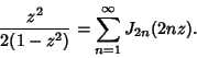 \begin{displaymath}
{z^2\over 2(1-z^2)}=\sum_{n=1}^\infty J_{2n}(2nz).
\end{displaymath}