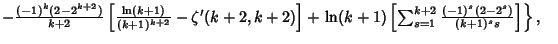 $ -{(-1)^k(2-2^{k+2})\over k+2} \left[{{\ln(k+1)\over (k+1)^{k+2}}-\zeta'(k+2,k+...
...+1)\left[{\sum_{s=1}^{k+2} {(-1)^s(2-2^s)\over(k+1)^s s}}\right]}\right\},\quad$