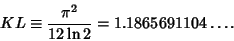 \begin{displaymath}
KL\equiv {\pi^2\over 12\ln 2}=1.1865691104\ldots.
\end{displaymath}