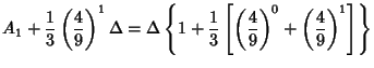 $\displaystyle A_1+{1\over 3}\left({4\over 9}\right)^1\Delta
= \Delta\left\{{1+{...
...r 3}\left[{\left({4\over 9}\right)^0+\left({4\over 9}\right)^1}\right]}\right\}$