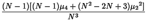 $\displaystyle {(N-1)[(N-1)\mu_4+(N^2-2N+3){\mu_2}^2]\over N^3}$