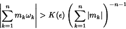 \begin{displaymath}
\left\vert{\sum_{k=1}^n m_k\omega_k}\right\vert> K(\epsilon)\left({\,\sum_{k=1}^n \vert m_k\vert}\right)^{-n-1}
\end{displaymath}