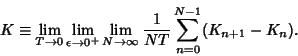 \begin{displaymath}
K\equiv \lim_{T\to 0}\lim_{\epsilon\to 0^+}\lim_{N\to\infty} {1\over NT} \sum_{n=0}^{N-1} (K_{n+1}-K_n).
\end{displaymath}