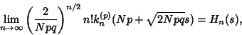 \begin{displaymath}
\lim_{n\to\infty} \left({2\over Npq}\right)^{n/2} n! k_n^{(p)}(Np+\sqrt{2Npq}s)=H_n(s),
\end{displaymath}