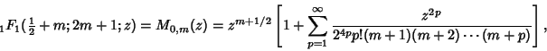 \begin{displaymath}
{}_1F_1({\textstyle{1\over 2}}+m;2m+1;z) = M_{0,m}(z) = z^{m...
...^\infty {z^{2p}\over 2^{4p} p!(m+1)(m+2)\cdots (m+p)}}\right],
\end{displaymath}