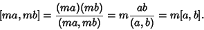 \begin{displaymath}[ma,mb]={(ma)(mb)\over (ma,mb)} =m{ab\over (a,b)} = m[a,b].
\end{displaymath}
