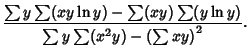 $\displaystyle {\sum y\sum(xy\ln y)-\sum(xy)\sum(y\ln y)\over \sum y\sum(x^2y)-\left({\sum xy}\right)^2}.$