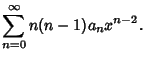 $\displaystyle \sum_{n=0}^\infty n(n-1)a_nx^{n-2}.$