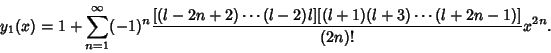 \begin{displaymath}
y_1(x) = 1+\sum_{n=1}^\infty (-1)^n {[(l-2n+2)\cdots(l-2)l][(l+1)(l+3)\cdots (l+2n-1)] \over (2n)!} x^{2n}.
\end{displaymath}