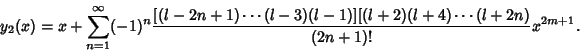 \begin{displaymath}
y_2(x)= x+\sum_{n=1}^\infty(-1)^n{[(l-2n+1)\cdots(l-3)(l-1)][(l+2)(l+4)\cdots(l+2n)\over (2n+1)!}x^{2m+1}.
\end{displaymath}