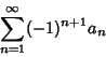 \begin{displaymath}
\sum_{n=1}^\infty (-1)^{n+1}a_n
\end{displaymath}