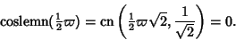 \begin{displaymath}
\mathop{\rm coslemn}({\textstyle{1\over 2}}\varpi) = \mathop...
...textstyle{1\over 2}}\varpi\sqrt{2},{1\over\sqrt{2}}}\right)=0.
\end{displaymath}